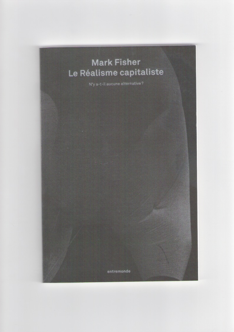 FISHER, Mark - Le Réalisme Capitaliste. N’y a-t-il aucune alternative?